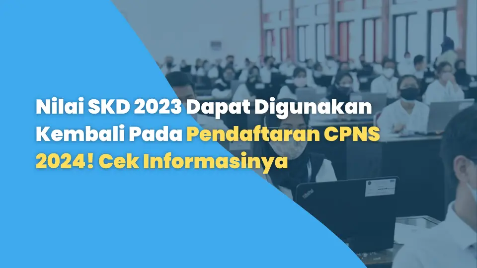 Nilai SKD 2023 Dapat Digunakan Kembali Pada Pendaftaran CPNS 2024! Cek Informasinya