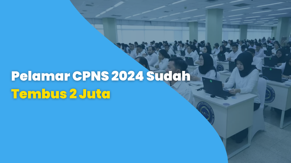 Pelamar CPNS 2024 Sudah Tembus 2 Juta