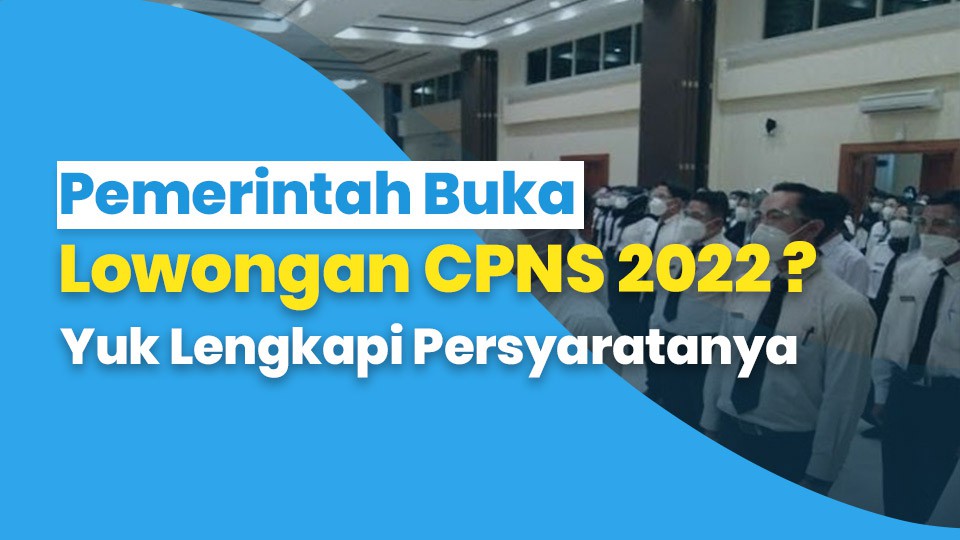 Pemerintah Buka Lowongan CPNS 2022 ? Yuk Lengkapi Persyaratanya