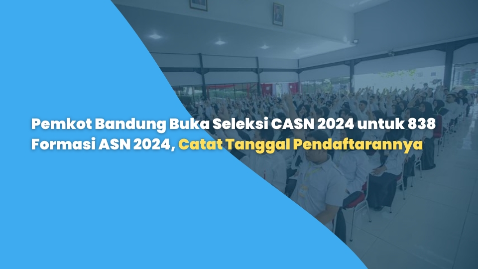 Pemkot Bandung Buka Seleksi CASN 2024 untuk 838 Formasi ASN 2024, Catat Tanggal Pendaftarannya