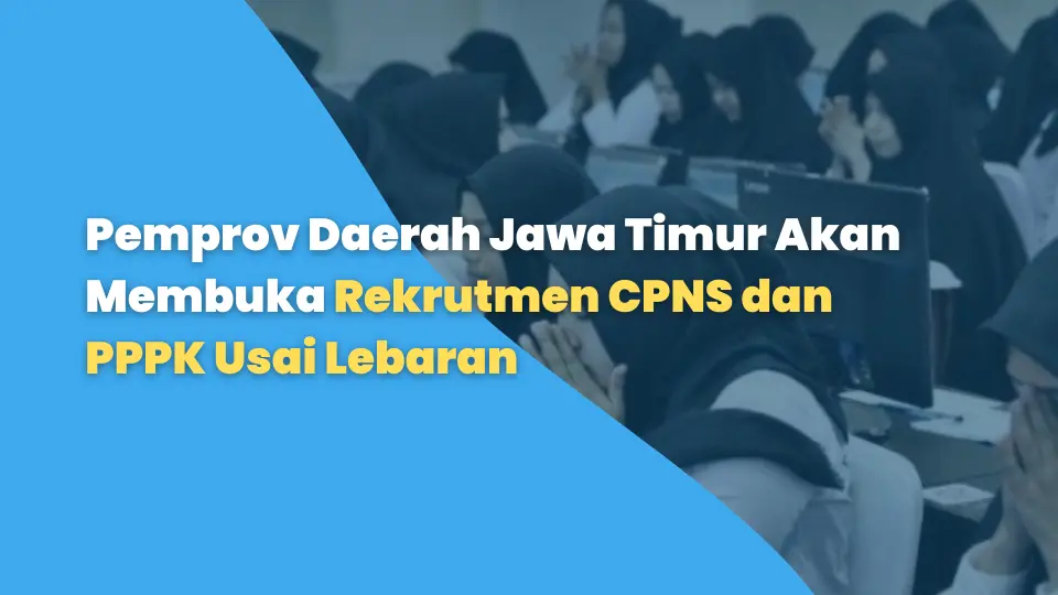 Pemprov Daerah Jawa Timur Akan Membuka Rekrutmen CPNS dan PPPK Usai Lebaran, Simak Infonya