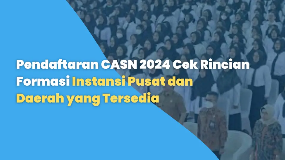 Pendaftaran CASN 2024 Cek Rincian Formasi Instansi Pusat dan Daerah yang Tersedia
