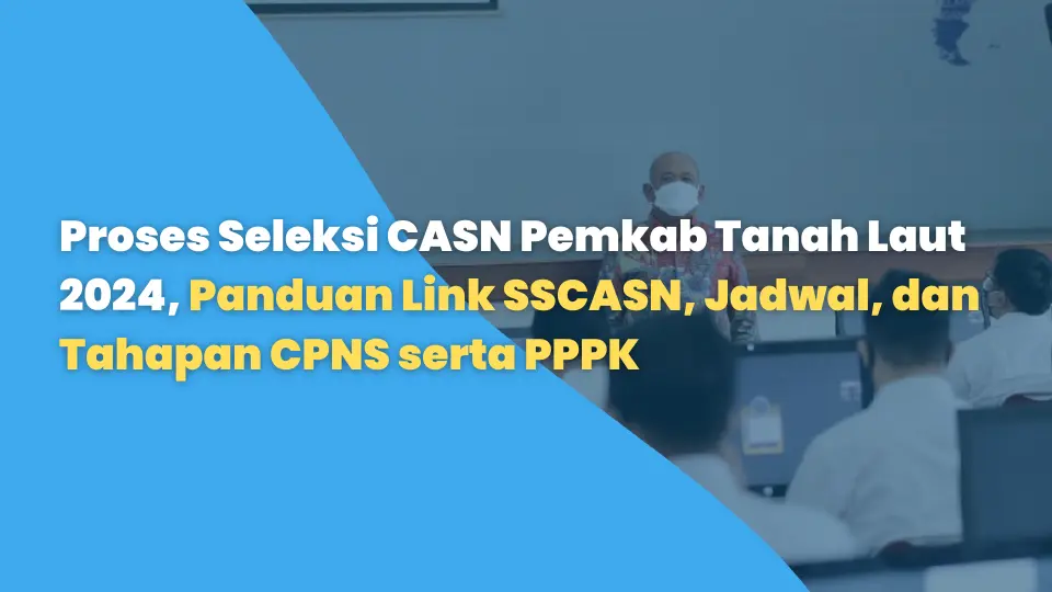 Proses Seleksi CASN Pemkab Tanah Laut 2024: Panduan Link SSCASN, Jadwal, dan Tahapan CPNS serta PPPK