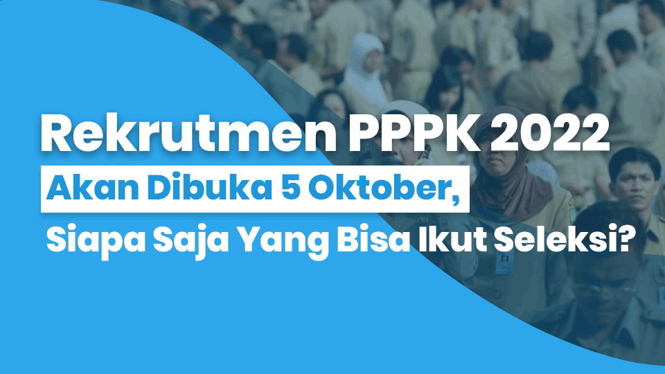 Rekrutmen PPPK 2022 Akan Dibuka 5 Oktober, Siapa Saja yang Bisa Ikut Seleksi?