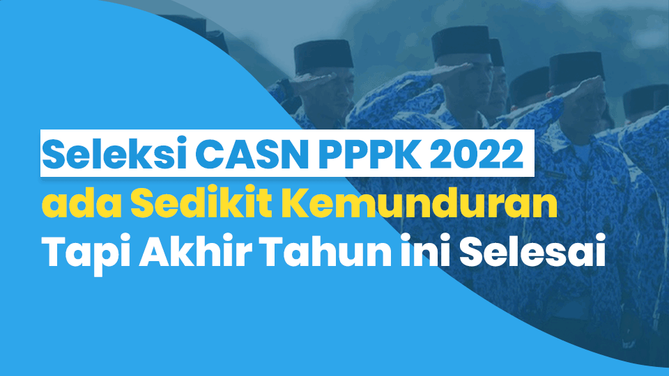 Seleksi CASN PPPK 2022 ada Sedikit Kemunduran, Tapi Akhir Tahun ini Selesai