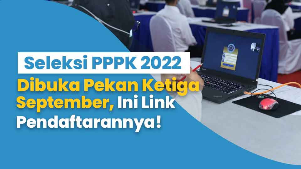Seleksi PPPK 2022 Dibuka Pekan Ketiga September, Ini Link Pendaftarannya!