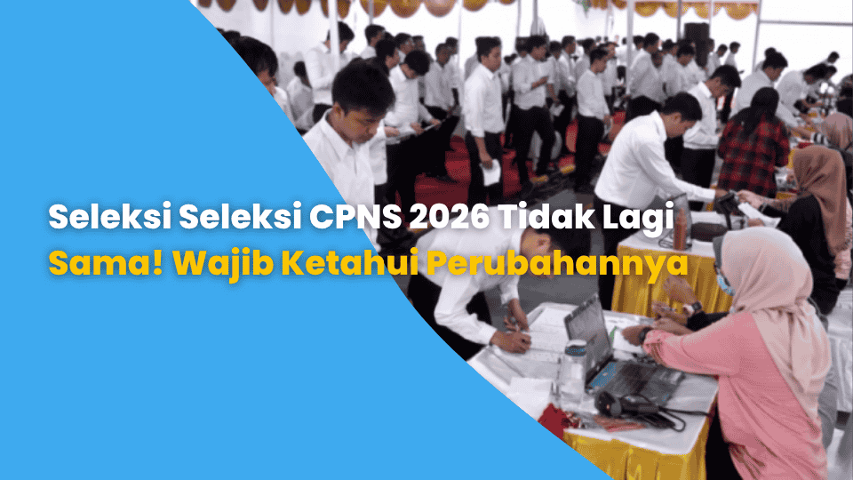Seleksi Seleksi CPNS 2026 Tidak Lagi Sama! Wajib Ketahui Perubahannya