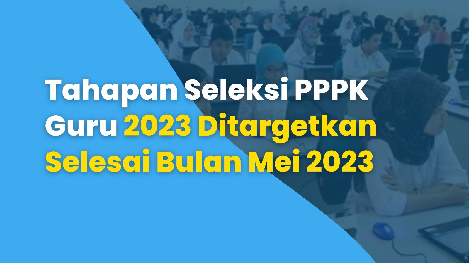 Tahapan Seleksi PPPK Guru 2023 Ditargetkan Selesai Bulan Mei 2023