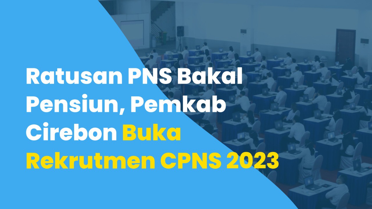 Ratusan PNS Bakal Pensiun, Pemkab Cirebon Buka Rekrutmen CPNS 2023