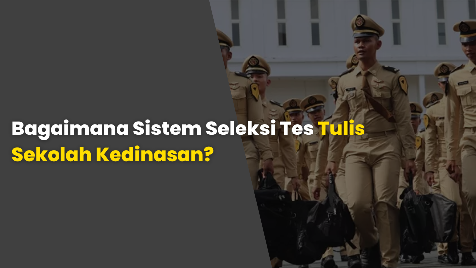 Bagaimana Sistem Seleksi Tes Tulis Sekolah Kedinasan?