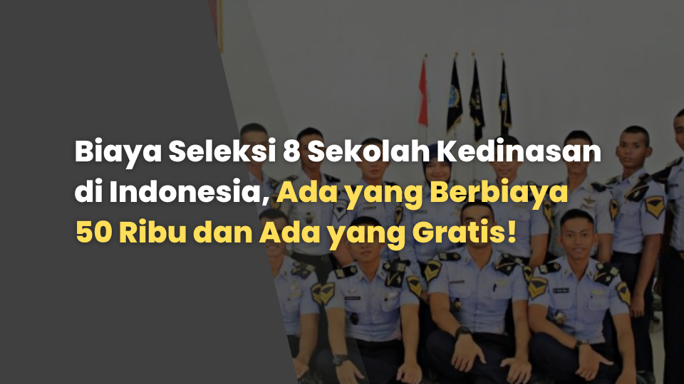 Biaya Seleksi 8 Sekolah Kedinasan di Indonesia, Ada yang Berbiaya 50 Ribu dan Ada yang Gratis!