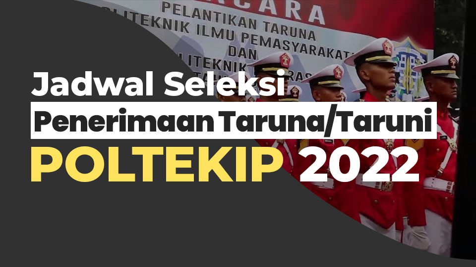 Jadwal Seleksi Penerimaan Taruna/Taruni POLTEKIP 2022