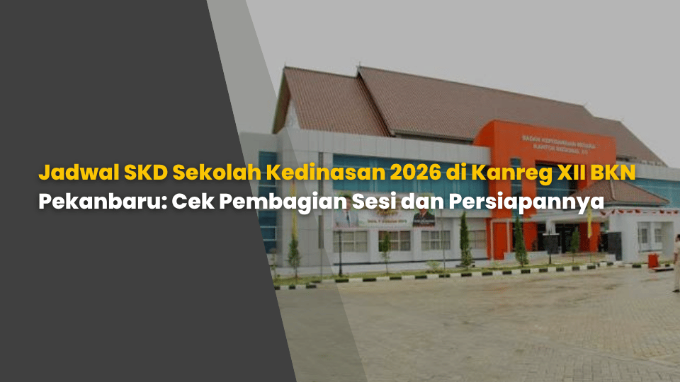 Jadwal SKD Sekolah Kedinasan 2026 di Kanreg XII BKN Pekanbaru: Cek Pembagian Sesi dan Persiapannya