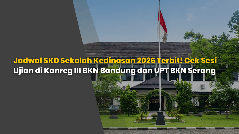 Jadwal SKD Sekolah Kedinasan 2026 Terbit! Cek Sesi Ujian di Kanreg III BKN Bandung dan UPT BKN Serang