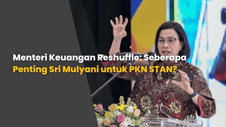 Menteri Keuangan Reshuffle: Seberapa Penting Sri Mulyani untuk PKN STAN?