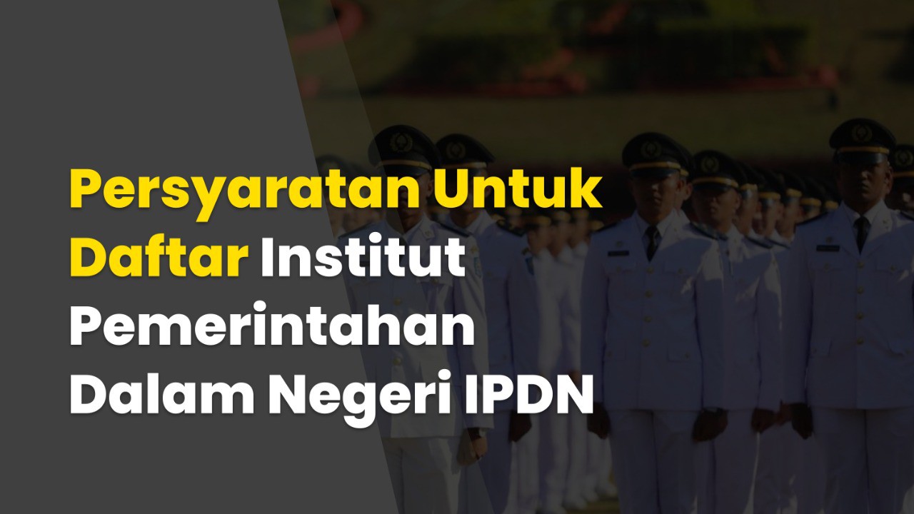 Persyaratan Untuk Daftar Institut Pemerintahan Dalam Negeri IPDN