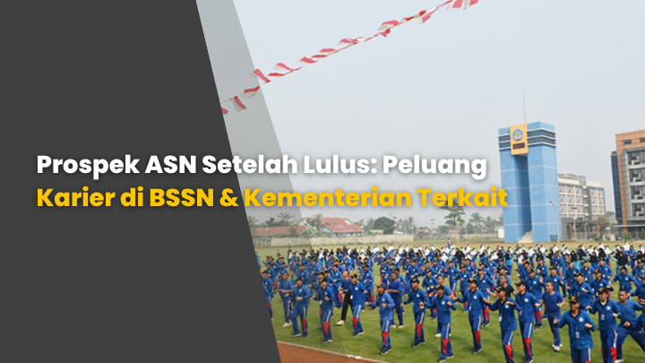 Prospek ASN Setelah Lulus: Peluang Karier di BSSN & Kementerian Terkait