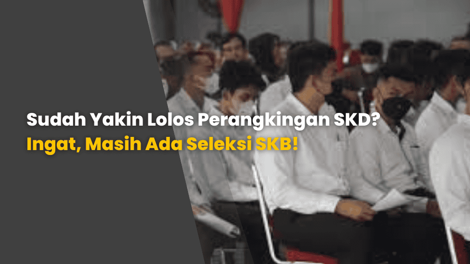 Sudah Yakin Lolos Perangkingan SKD? Ingat, Masih Ada Seleksi SKB!