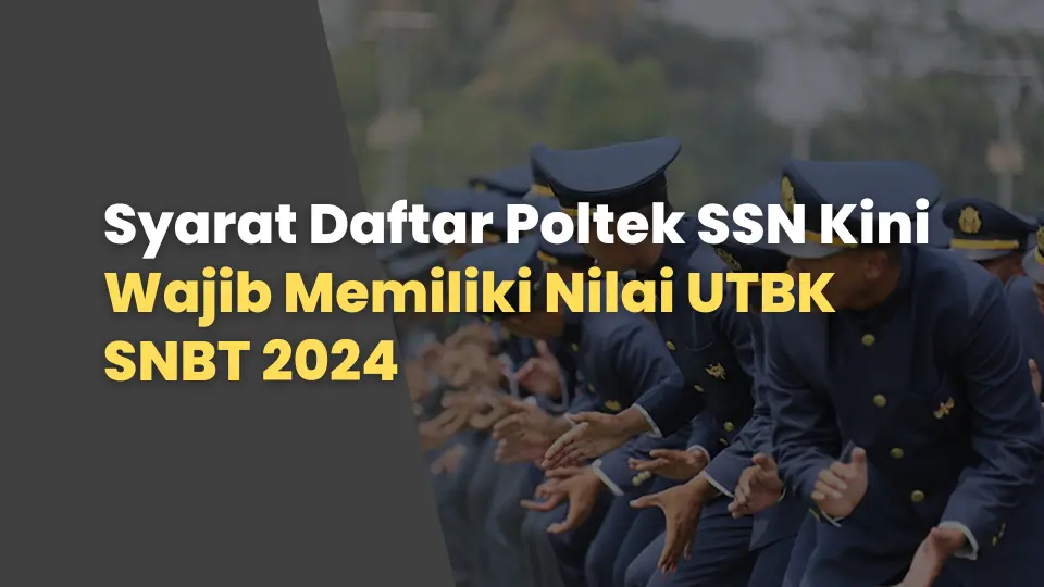 Syarat Daftar Poltek SSN Kini Wajib Memiliki Nilai UTBK SNBT 2024