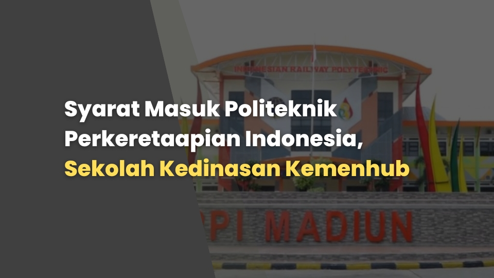 Syarat Masuk Politeknik Perkeretaapian Indonesia, Sekolah Kedinasan Kemenhub