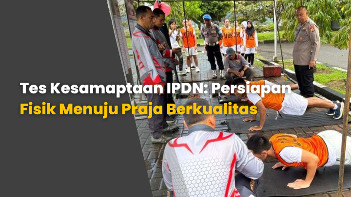 Tes Kesamaptaan IPDN: Persiapan Fisik Menuju Praja Berkualitas