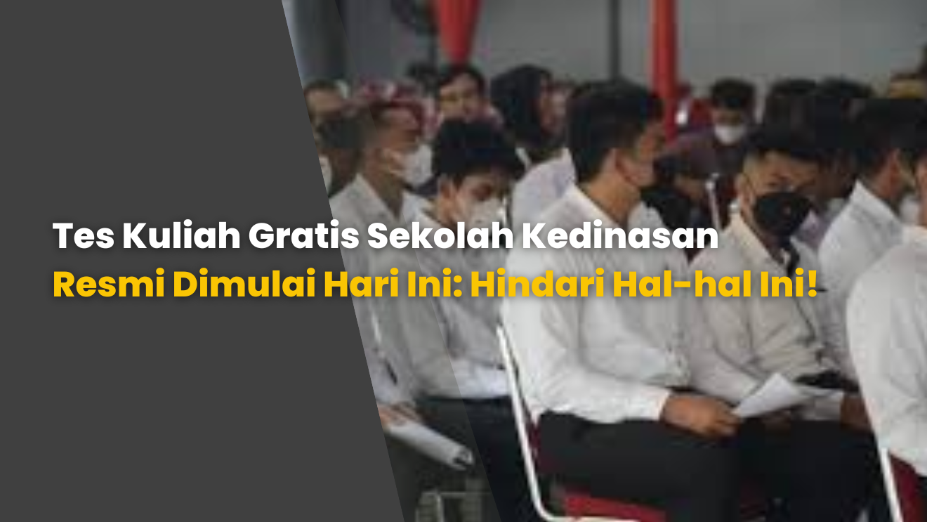 Tes Kuliah Gratis Sekolah Kedinasan Resmi Dimulai Hari Ini: Hindari Hal-hal Ini!