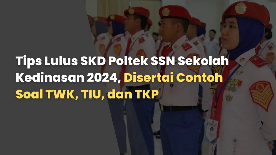 Tips Lulus SKD Poltek SSN Sekolah Kedinasan 2024, Disertai Contoh Soal TWK, TIU, dan TKP