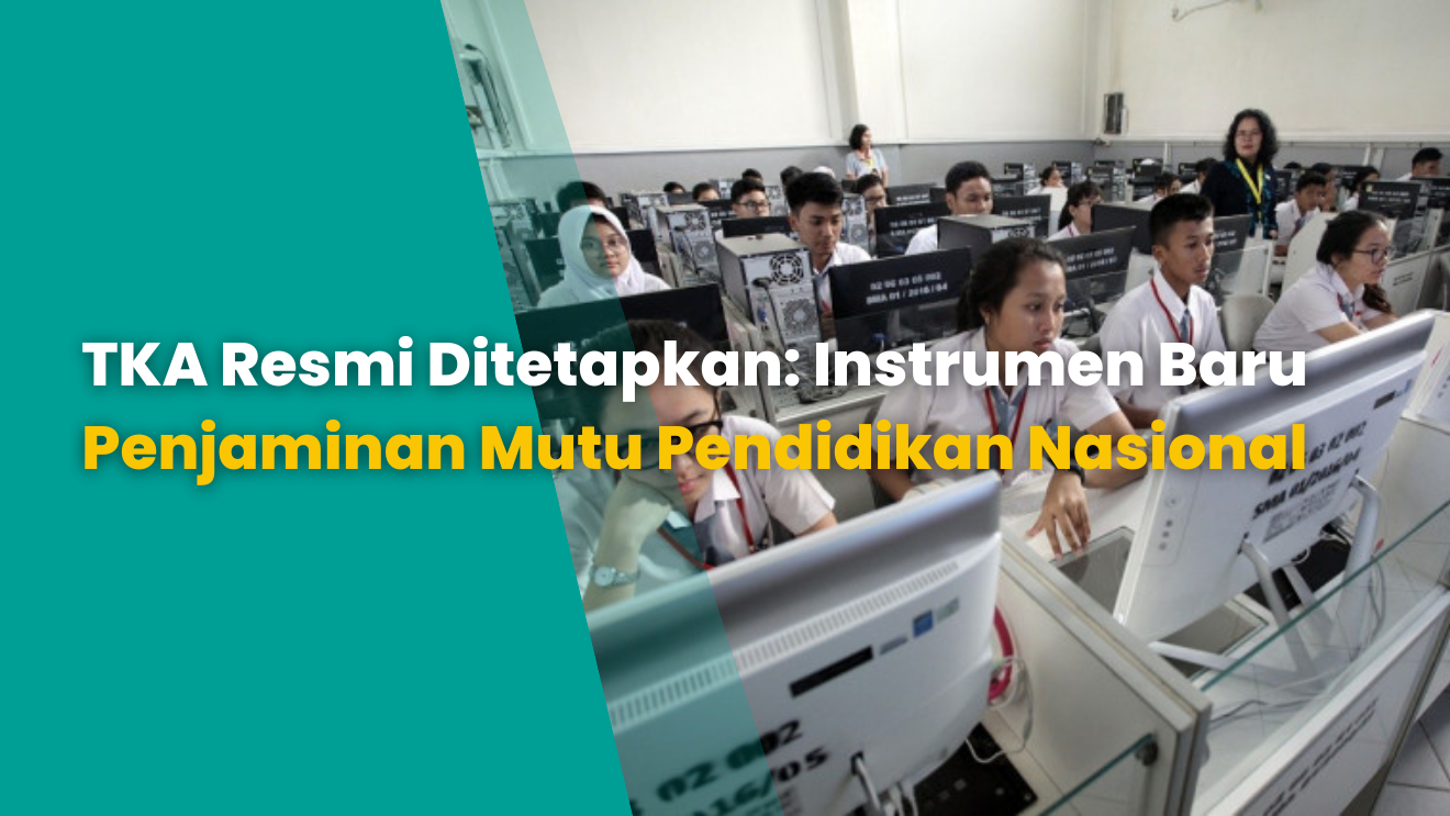 TKA Resmi Ditetapkan: Instrumen Baru Penjaminan Mutu Pendidikan Nasional
