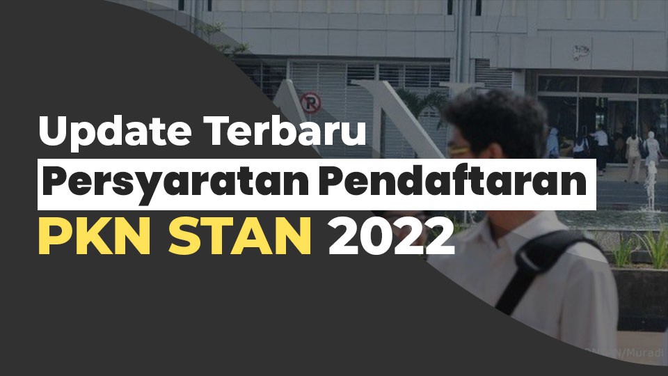 Update Terbaru Persyaratan Pendaftaran PKN STAN 2022