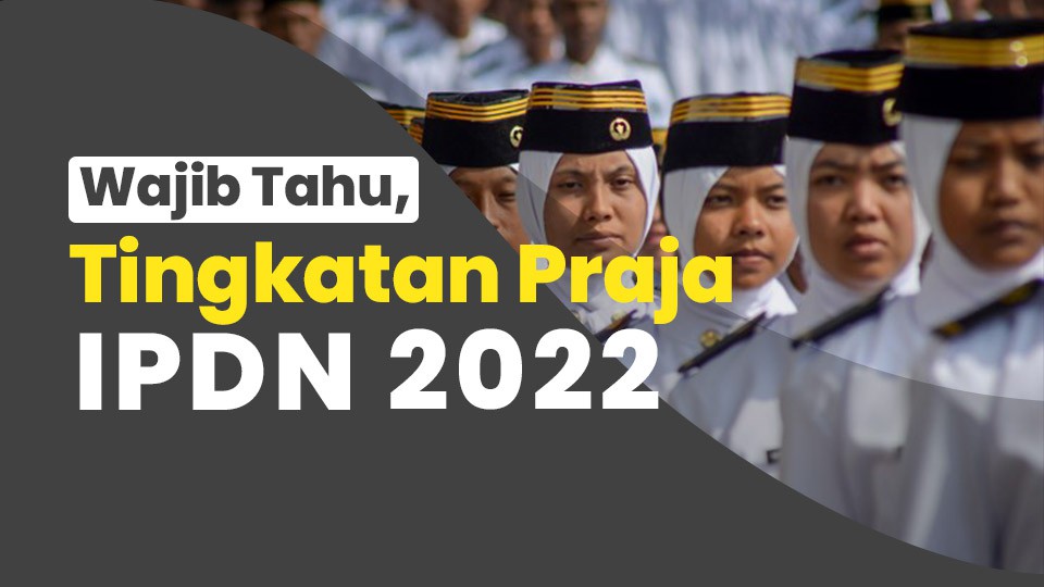 Wajib Tahu, Tingkatan Praja IPDN 2022