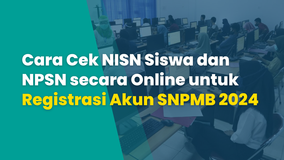 Cara Cek NISN Siswa dan NPSN secara Online untuk Registrasi Akun SNPMB 2024