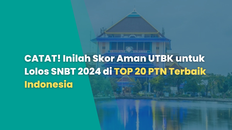CATAT! Inilah Skor Aman UTBK untuk Lolos SNBT 2024 di TOP 20 PTN Terbaik Indonesia