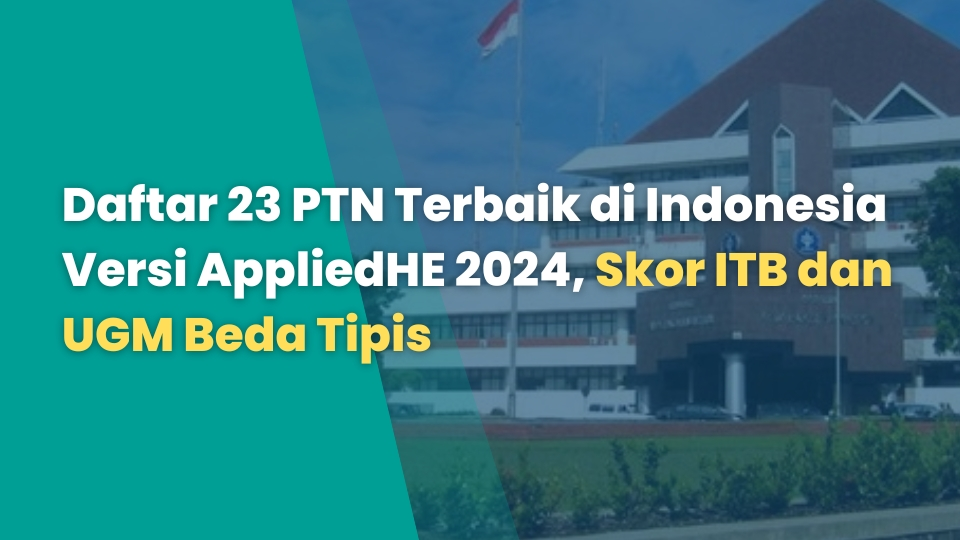Daftar 23 PTN Terbaik di Indonesia Versi AppliedHE 2024, Skor ITB dan UGM Beda Tipis