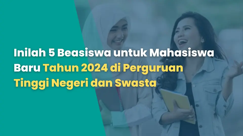 Inilah 5 Beasiswa untuk Mahasiswa Baru Tahun 2024 di Perguruan Tinggi Negeri dan Swasta