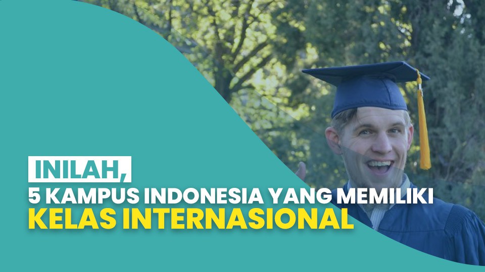 Inilah, 5 Kampus Indonesia yang Memiliki Kelas Internasional