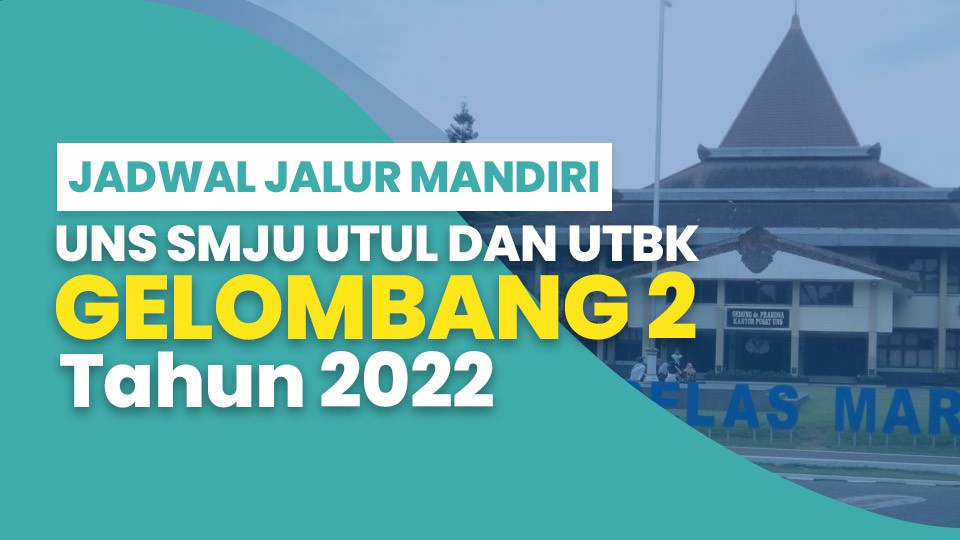 Jadwal Jalur Mandiri UNS SMJU UTUL dan UTBK Gelombang 2 2022