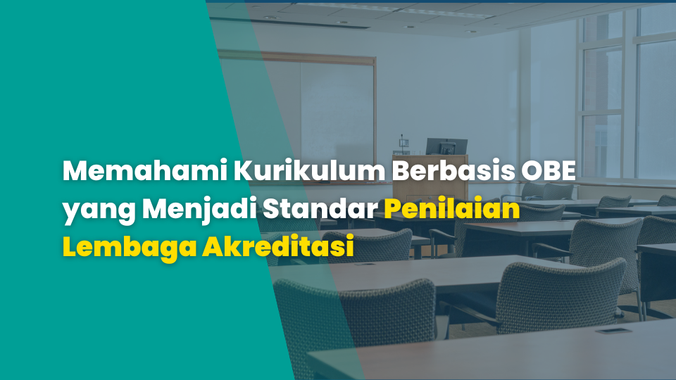 Memahami Kurikulum Berbasis OBE yang Menjadi Standar Penilaian Lembaga Akreditasi