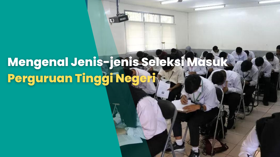 Mengenal Jenis-jenis Seleksi Masuk Perguruan Tinggi Negeri