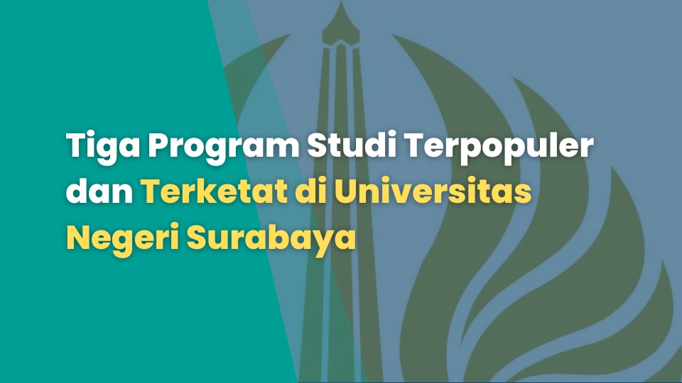 Tiga Program Studi Terpopuler dan Terketat di Universitas Negeri Surabaya