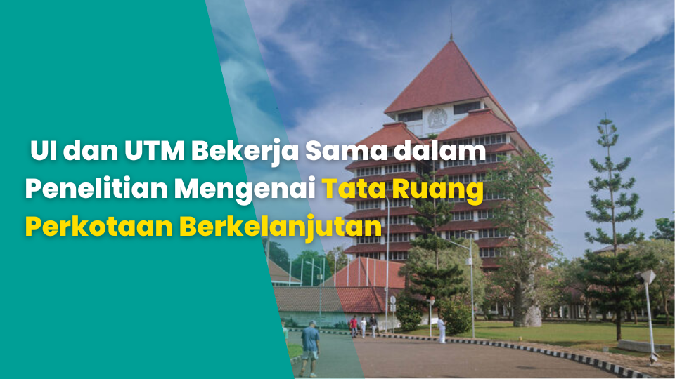 UI dan UTM Bekerja Sama dalam Penelitian Mengenai Tata Ruang Perkotaan Berkelanjutan