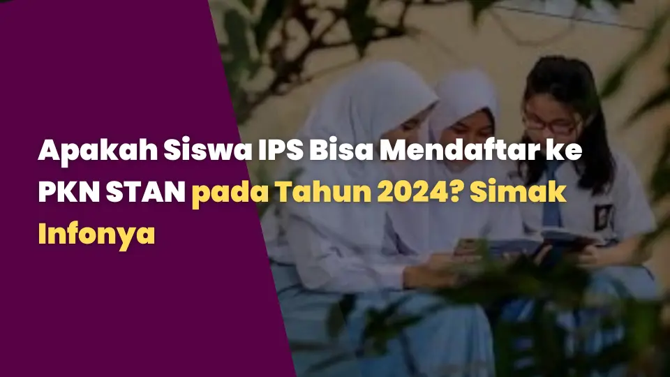 Apakah Siswa IPS Bisa Mendaftar ke PKN STAN pada Tahun 2024? Simak Infonya