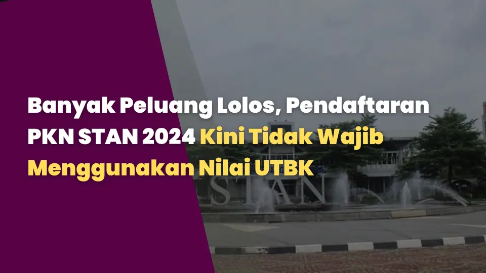Banyak Peluang Lolos: Pendaftaran PKN STAN 2024 Kini Tidak Wajib Menggunakan Nilai UTBK, Berikut Caranya