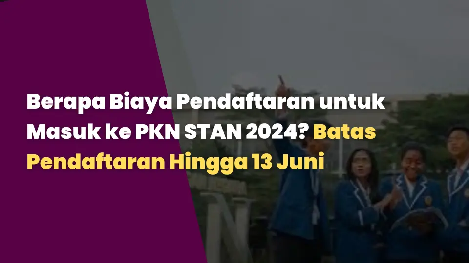 Berapa Biaya Pendaftaran untuk Masuk ke PKN STAN 2024? Batas Pendaftaran Hingga 13 Juni