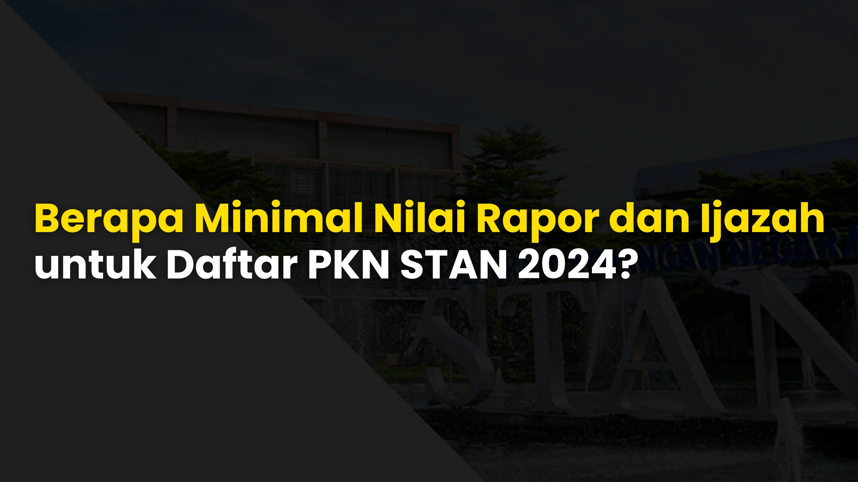 Berapa Minimal Nilai Rapor dan Ijazah untuk Daftar PKN STAN 2024?