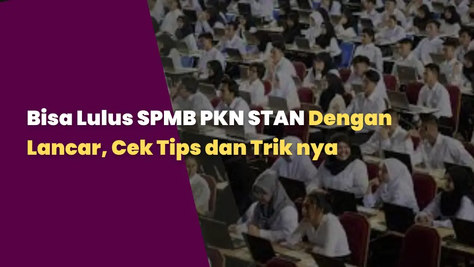 Bisa Lulus SPMB PKN STAN Dengan Lancar, Cek Tips dan Trik nya