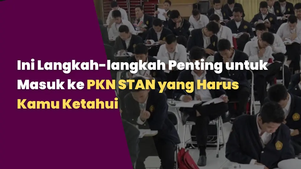 Ini Langkah-langkah Penting untuk Masuk ke PKN STAN yang Harus Kamu Ketahui