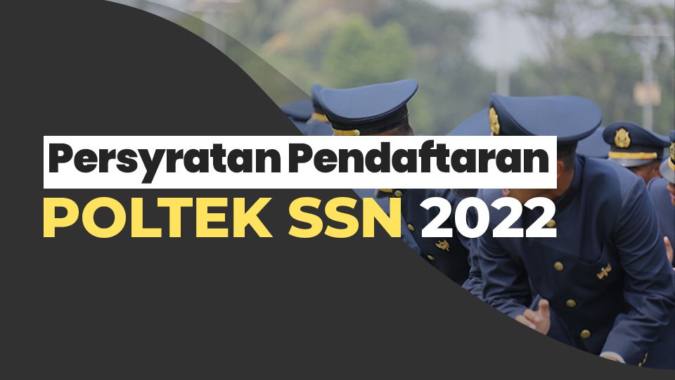 Persyaratan Pendaftaran POLTEK SSN 2022