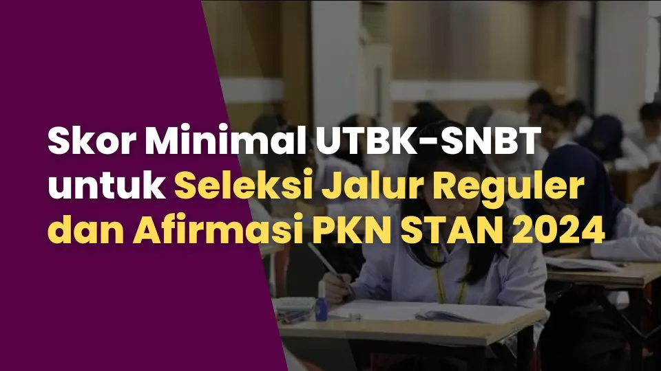 Skor Minimal UTBK-SNBT untuk Seleksi Jalur Reguler dan Afirmasi PKN STAN 2024