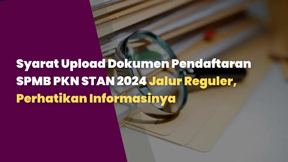 Syarat Upload Dokumen Pendaftaran SPMB PKN STAN 2024 Jalur Reguler, Perhatikan Informasinya