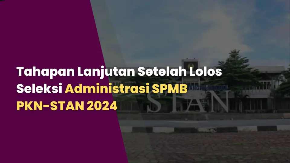 Tahapan Lanjutan Setelah Lolos Seleksi Administrasi SPMB PKN-STAN 2024